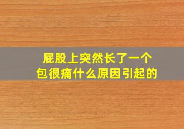 屁股上突然长了一个包很痛什么原因引起的