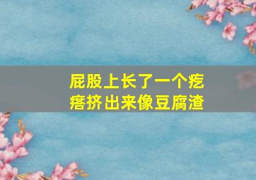 屁股上长了一个疙瘩挤出来像豆腐渣