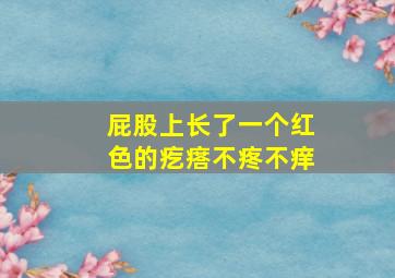 屁股上长了一个红色的疙瘩不疼不痒