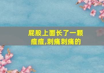 屁股上面长了一颗痘痘,刺痛刺痛的