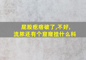 屁股疙瘩破了,不好,流脓还有个窟窿挂什么科