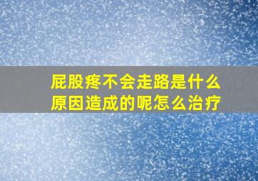 屁股疼不会走路是什么原因造成的呢怎么治疗