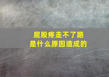 屁股疼走不了路是什么原因造成的