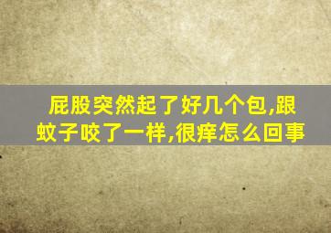 屁股突然起了好几个包,跟蚊子咬了一样,很痒怎么回事