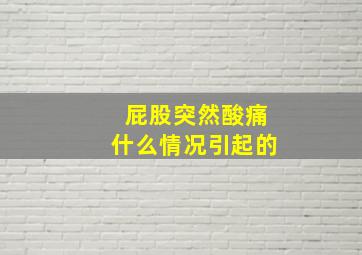 屁股突然酸痛什么情况引起的