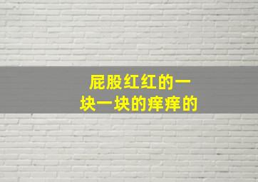 屁股红红的一块一块的痒痒的