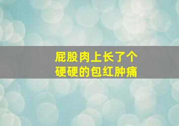 屁股肉上长了个硬硬的包红肿痛