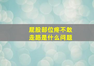 屁股部位疼不敢走路是什么问题