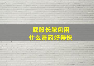 屁股长脓包用什么膏药好得快