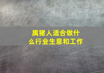 属猪人适合做什么行业生意和工作