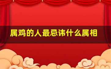 属鸡的人最忌讳什么属相