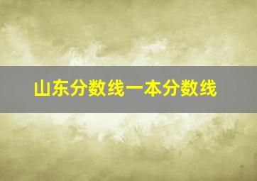 山东分数线一本分数线