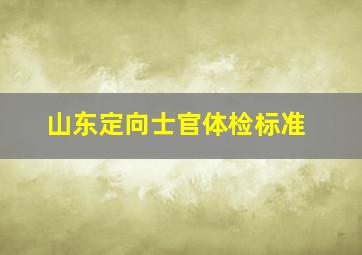 山东定向士官体检标准