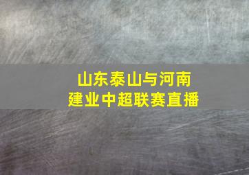 山东泰山与河南建业中超联赛直播