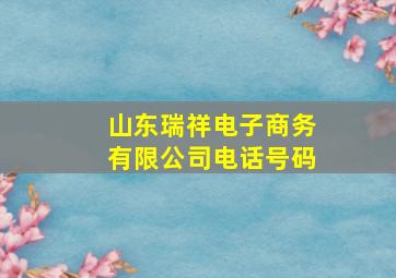 山东瑞祥电子商务有限公司电话号码