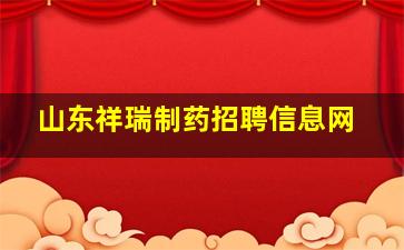 山东祥瑞制药招聘信息网