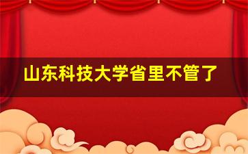 山东科技大学省里不管了