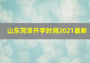 山东菏泽开学时间2021最新