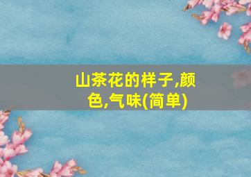 山茶花的样子,颜色,气味(简单)