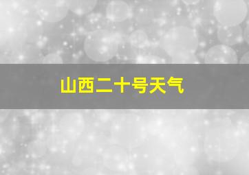 山西二十号天气