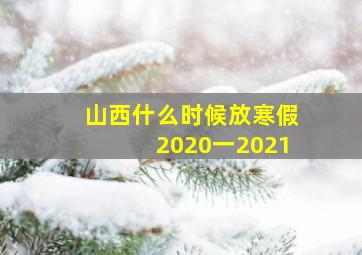 山西什么时候放寒假2020一2021