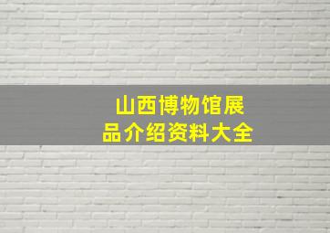 山西博物馆展品介绍资料大全