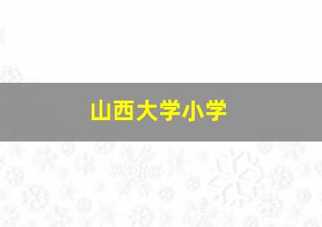 山西大学小学