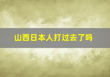 山西日本人打过去了吗