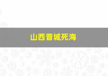 山西晋城死海