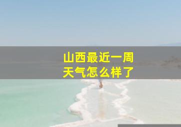 山西最近一周天气怎么样了