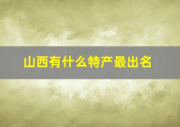 山西有什么特产最出名