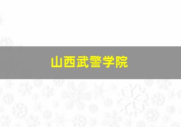 山西武警学院