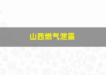 山西燃气泄露