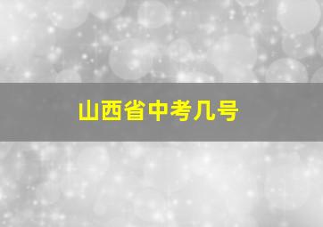 山西省中考几号