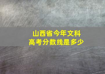 山西省今年文科高考分数线是多少