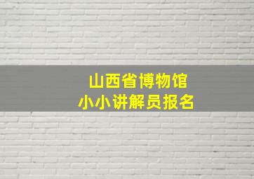 山西省博物馆小小讲解员报名