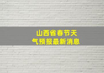 山西省春节天气预报最新消息