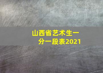 山西省艺术生一分一段表2021