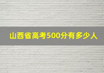 山西省高考500分有多少人