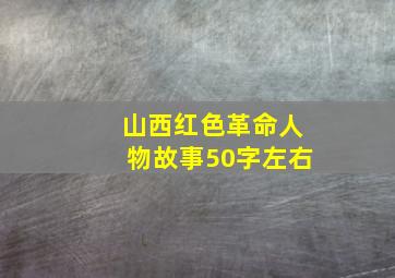 山西红色革命人物故事50字左右