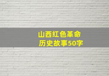 山西红色革命历史故事50字