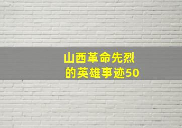 山西革命先烈的英雄事迹50