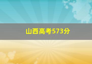 山西高考573分