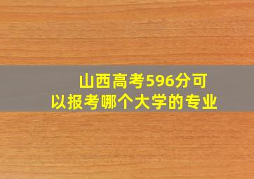 山西高考596分可以报考哪个大学的专业