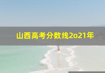 山西高考分数线2o21年