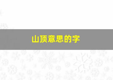 山顶意思的字