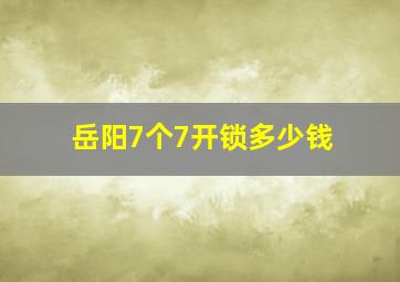 岳阳7个7开锁多少钱