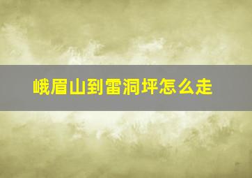 峨眉山到雷洞坪怎么走