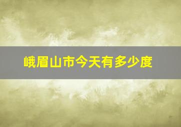 峨眉山市今天有多少度