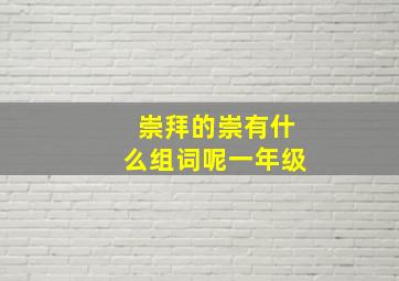 崇拜的崇有什么组词呢一年级